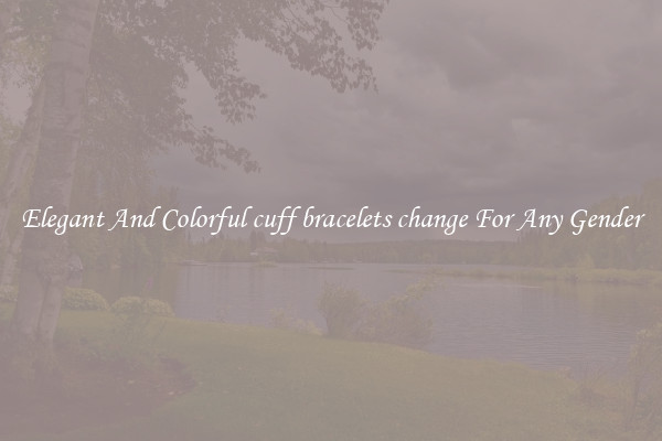 Elegant And Colorful cuff bracelets change For Any Gender