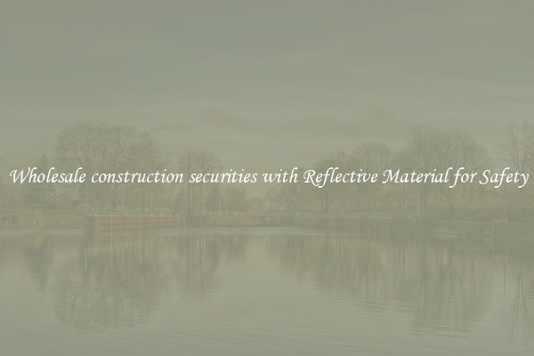Wholesale construction securities with Reflective Material for Safety