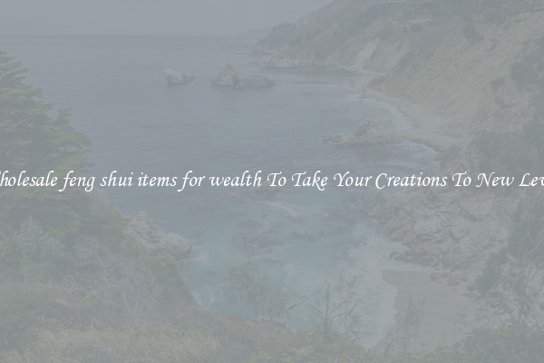 Wholesale feng shui items for wealth To Take Your Creations To New Levels