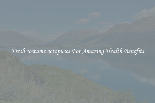 Fresh costume octopuses For Amazing Health Benefits