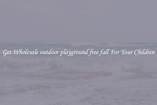 Get Wholesale outdoor playground free fall For Your Children