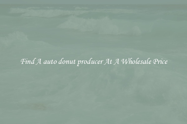 Find A auto donut producer At A Wholesale Price