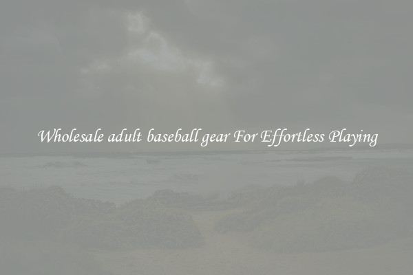 Wholesale adult baseball gear For Effortless Playing