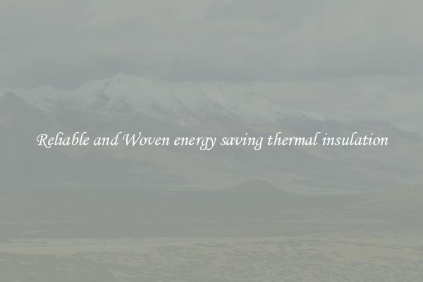 Reliable and Woven energy saving thermal insulation