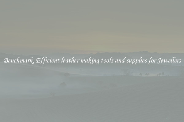Benchmark, Efficient leather making tools and supplies for Jewellers