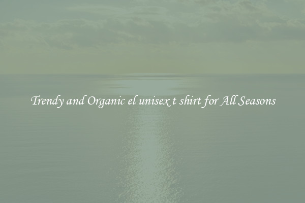 Trendy and Organic el unisex t shirt for All Seasons