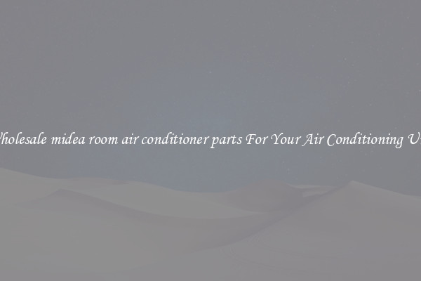Wholesale midea room air conditioner parts For Your Air Conditioning Unit