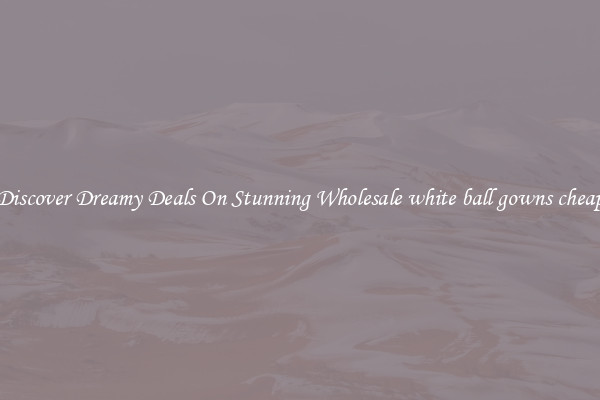Discover Dreamy Deals On Stunning Wholesale white ball gowns cheap