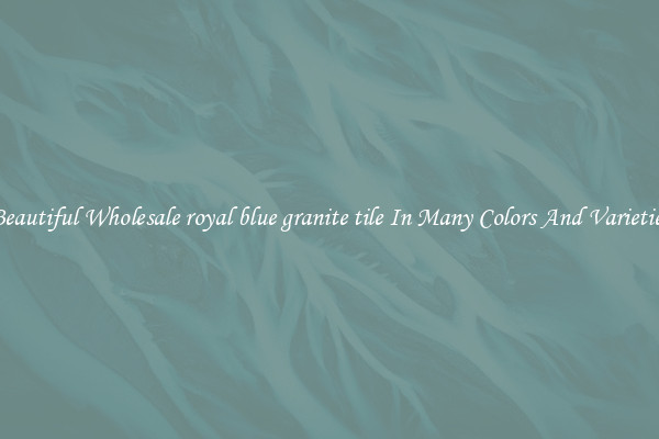 Beautiful Wholesale royal blue granite tile In Many Colors And Varieties