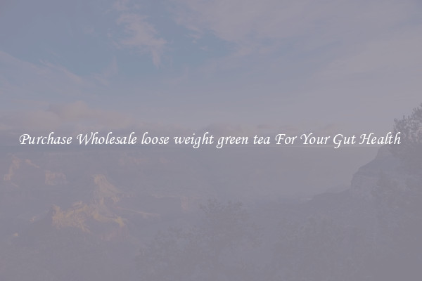 Purchase Wholesale loose weight green tea For Your Gut Health 