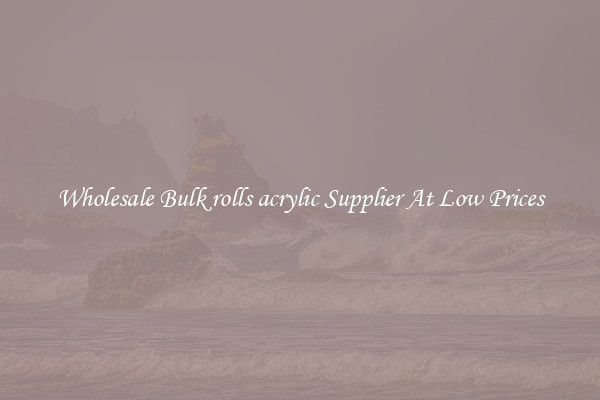 Wholesale Bulk rolls acrylic Supplier At Low Prices