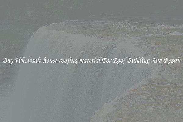 Buy Wholesale house roofing material For Roof Building And Repair