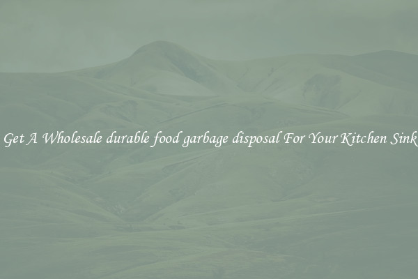 Get A Wholesale durable food garbage disposal For Your Kitchen Sink