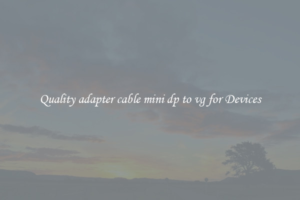 Quality adapter cable mini dp to vg for Devices