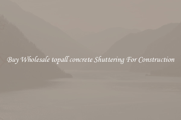 Buy Wholesale topall concrete Shuttering For Construction