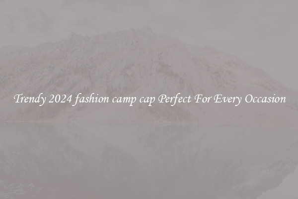 Trendy 2024 fashion camp cap Perfect For Every Occasion