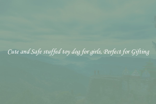Cute and Safe stuffed toy dog for girls, Perfect for Gifting