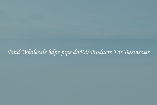 Find Wholesale hdpe pipe dn400 Products For Businesses