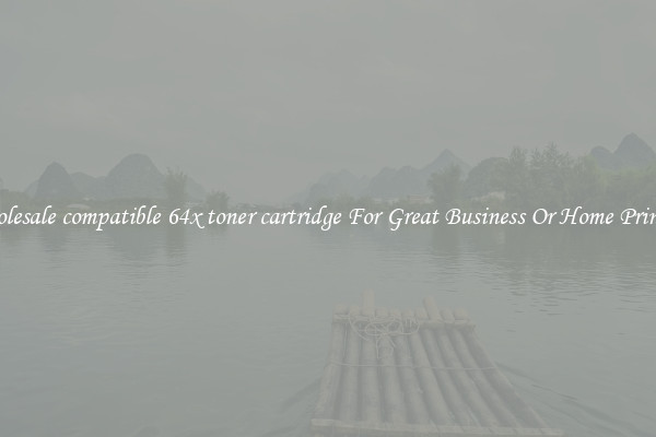Wholesale compatible 64x toner cartridge For Great Business Or Home Printing