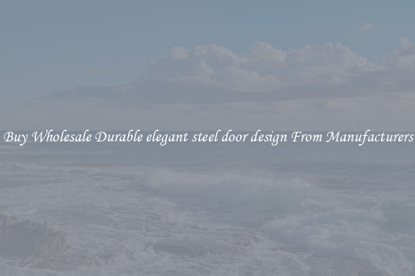 Buy Wholesale Durable elegant steel door design From Manufacturers