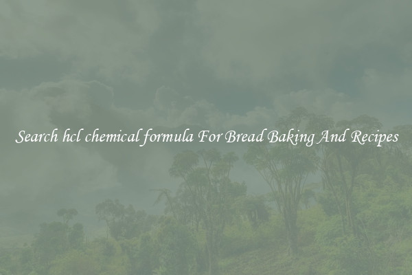 Search hcl chemical formula For Bread Baking And Recipes