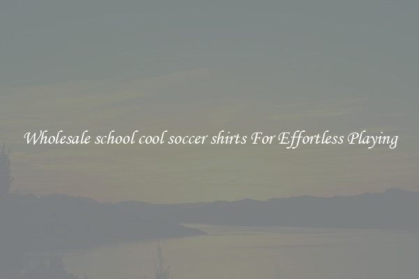 Wholesale school cool soccer shirts For Effortless Playing