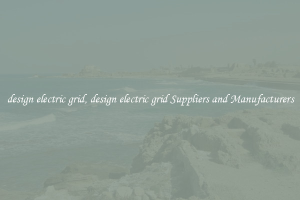 design electric grid, design electric grid Suppliers and Manufacturers