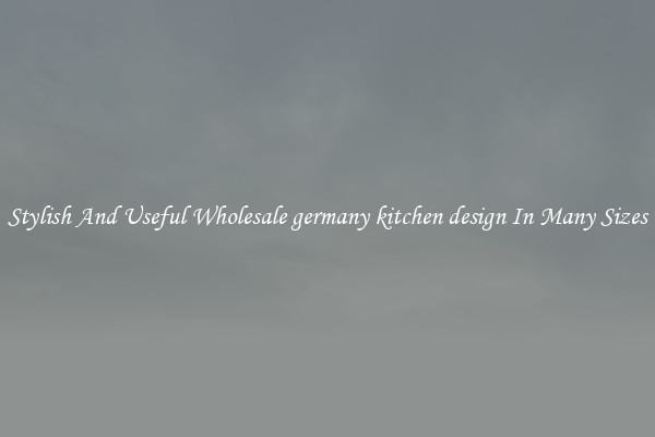 Stylish And Useful Wholesale germany kitchen design In Many Sizes