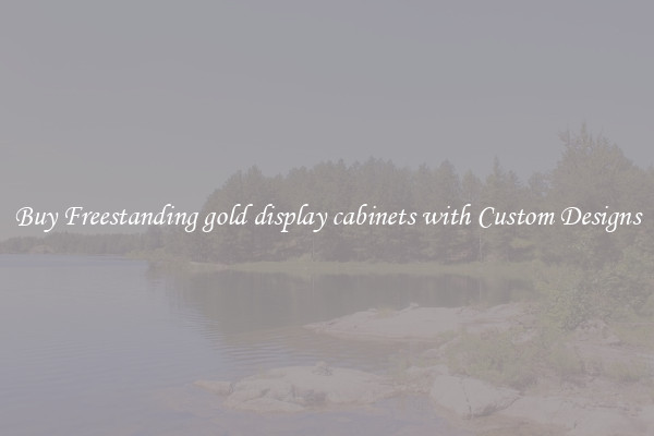 Buy Freestanding gold display cabinets with Custom Designs