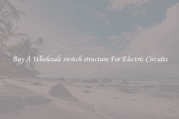 Buy A Wholesale switch structure For Electric Circuits
