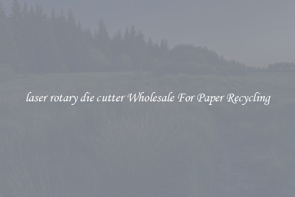 laser rotary die cutter Wholesale For Paper Recycling