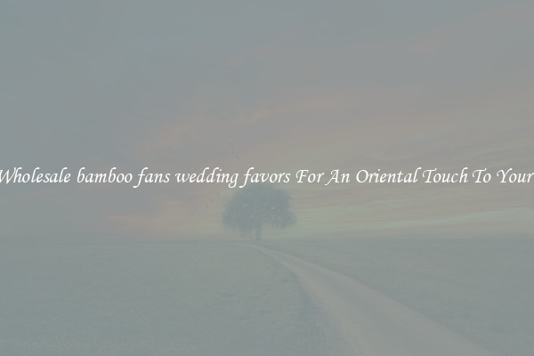 Shop Wholesale bamboo fans wedding favors For An Oriental Touch To Your Crafts