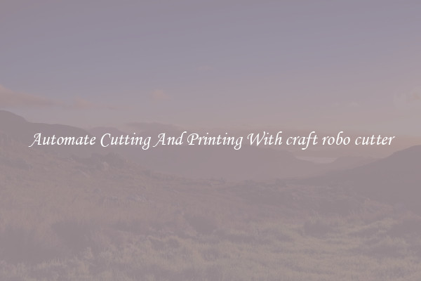 Automate Cutting And Printing With craft robo cutter