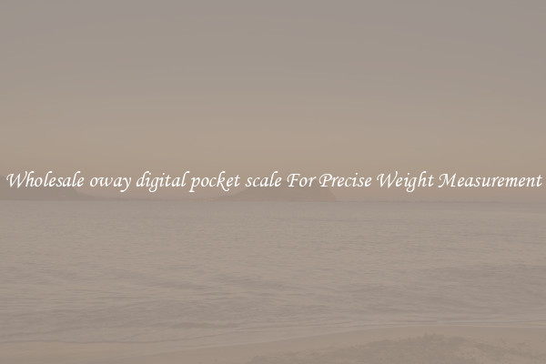 Wholesale oway digital pocket scale For Precise Weight Measurement