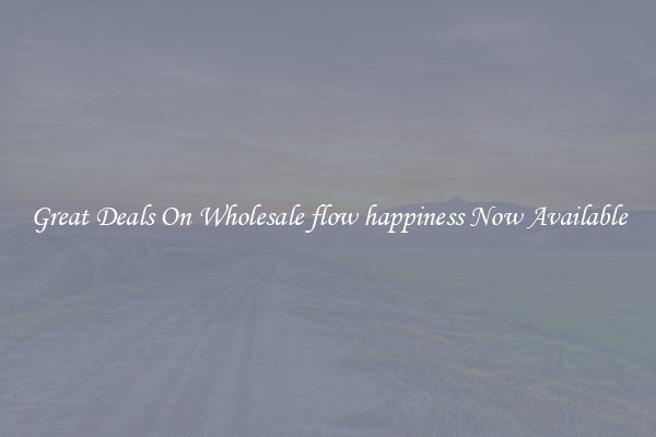 Great Deals On Wholesale flow happiness Now Available