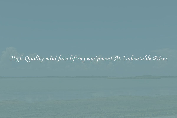 High-Quality mini face lifting equipment At Unbeatable Prices