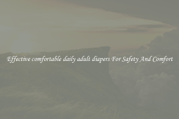 Effective comfortable daily adult diapers For Safety And Comfort