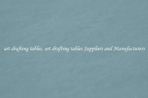 art drafting tables, art drafting tables Suppliers and Manufacturers