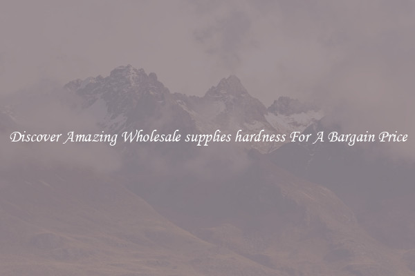 Discover Amazing Wholesale supplies hardness For A Bargain Price