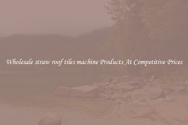 Wholesale straw roof tiles machine Products At Competitive Prices