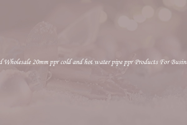 Find Wholesale 20mm ppr cold and hot water pipe ppr Products For Businesses