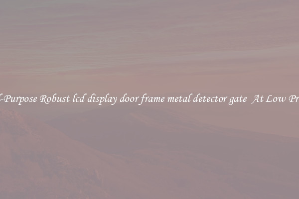 All-Purpose Robust lcd display door frame metal detector gate  At Low Prices