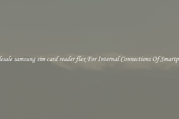 Wholesale samsung sim card reader flex For Internal Connections Of Smartphones
