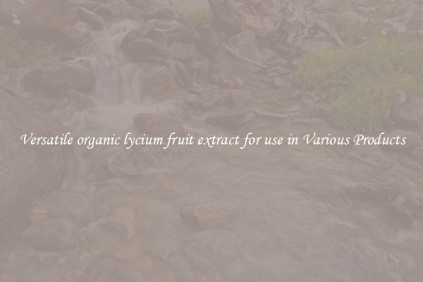 Versatile organic lycium fruit extract for use in Various Products