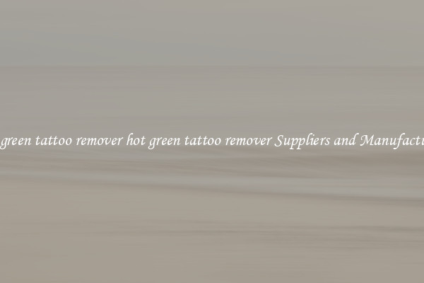 hot green tattoo remover hot green tattoo remover Suppliers and Manufacturers
