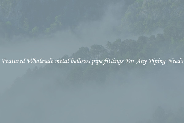 Featured Wholesale metal bellows pipe fittings For Any Piping Needs