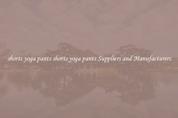 shorts yoga pants shorts yoga pants Suppliers and Manufacturers