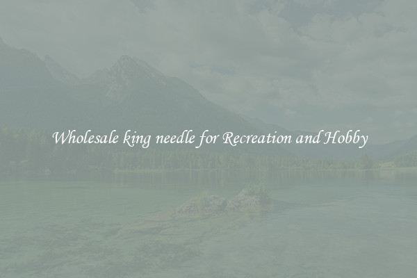 Wholesale king needle for Recreation and Hobby