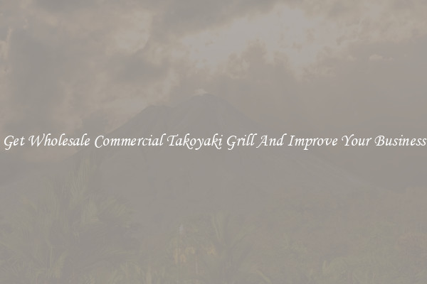 Get Wholesale Commercial Takoyaki Grill And Improve Your Business