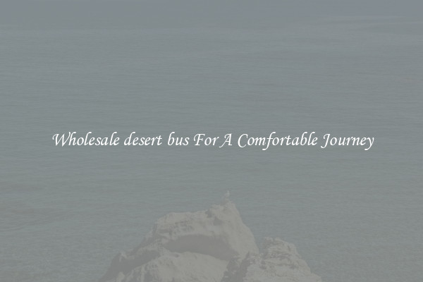 Wholesale desert bus For A Comfortable Journey